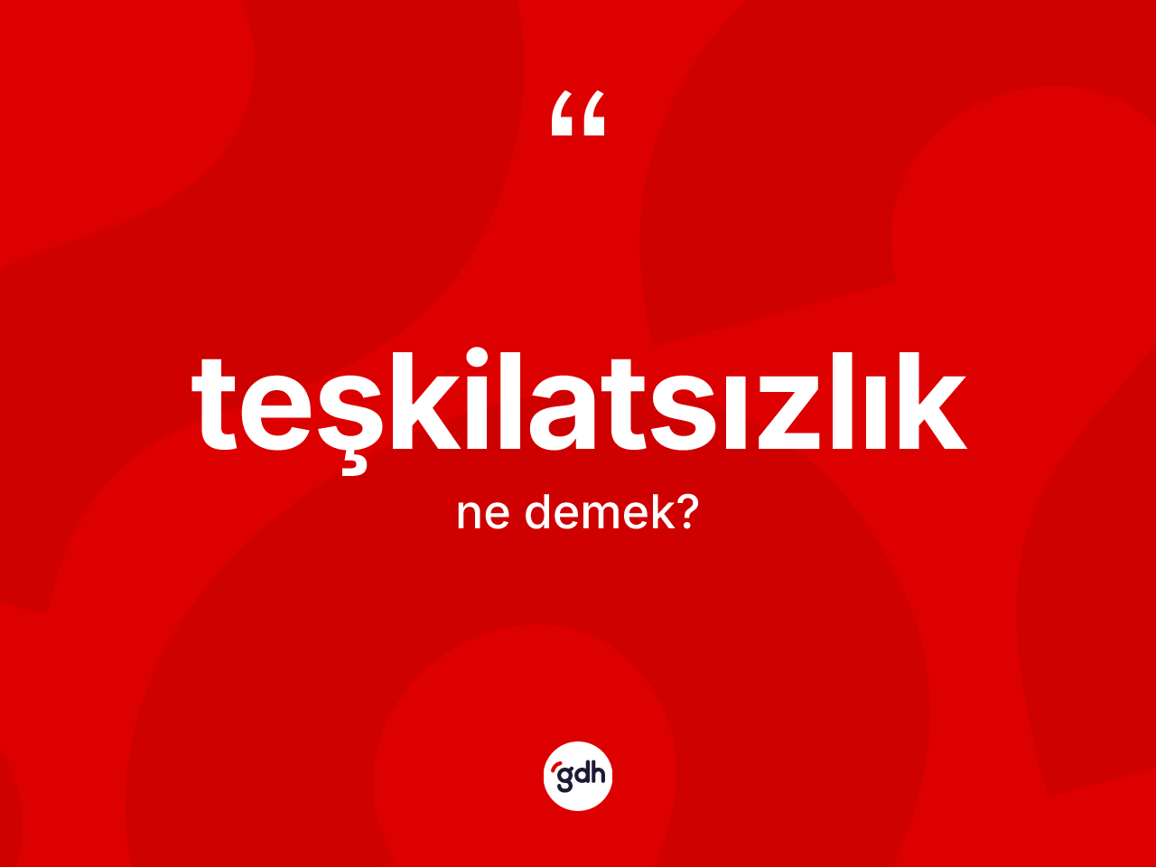 Teşkilatsızlık nedir? Teşkilatsızlık kelimesinin TDK'ya göre açıklaması nedir?