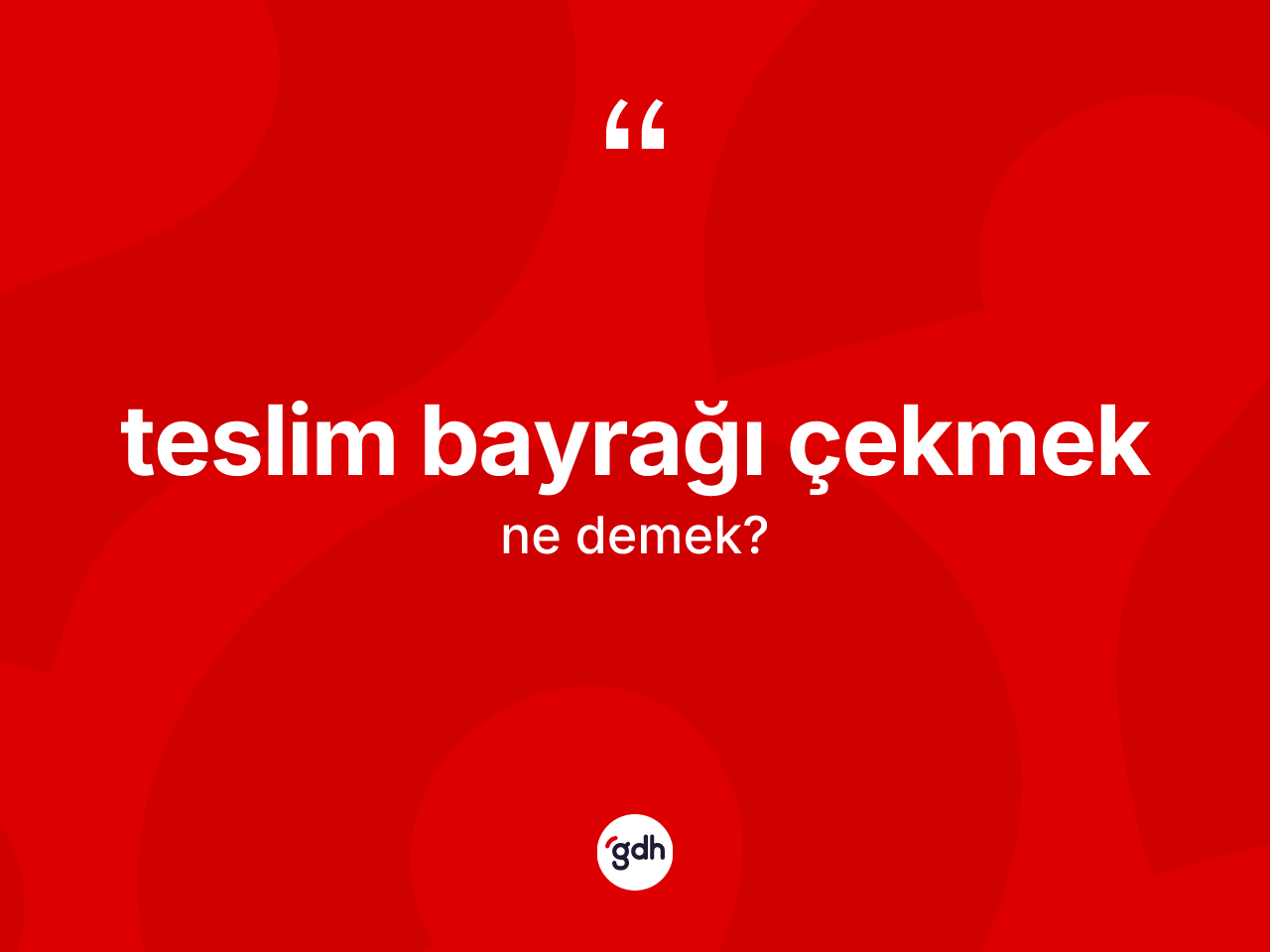 Teslim bayrağı çekmek ifadesinin anlamı nedir? Teslim bayrağı çekmek sözünün TDK'ya göre anlamı nedir?