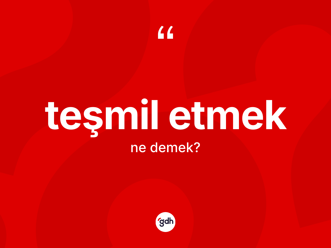 Teşmil etmek ifadesinin tanımı nedir? Teşmil etmek sözünün TDK anlamı nedir?