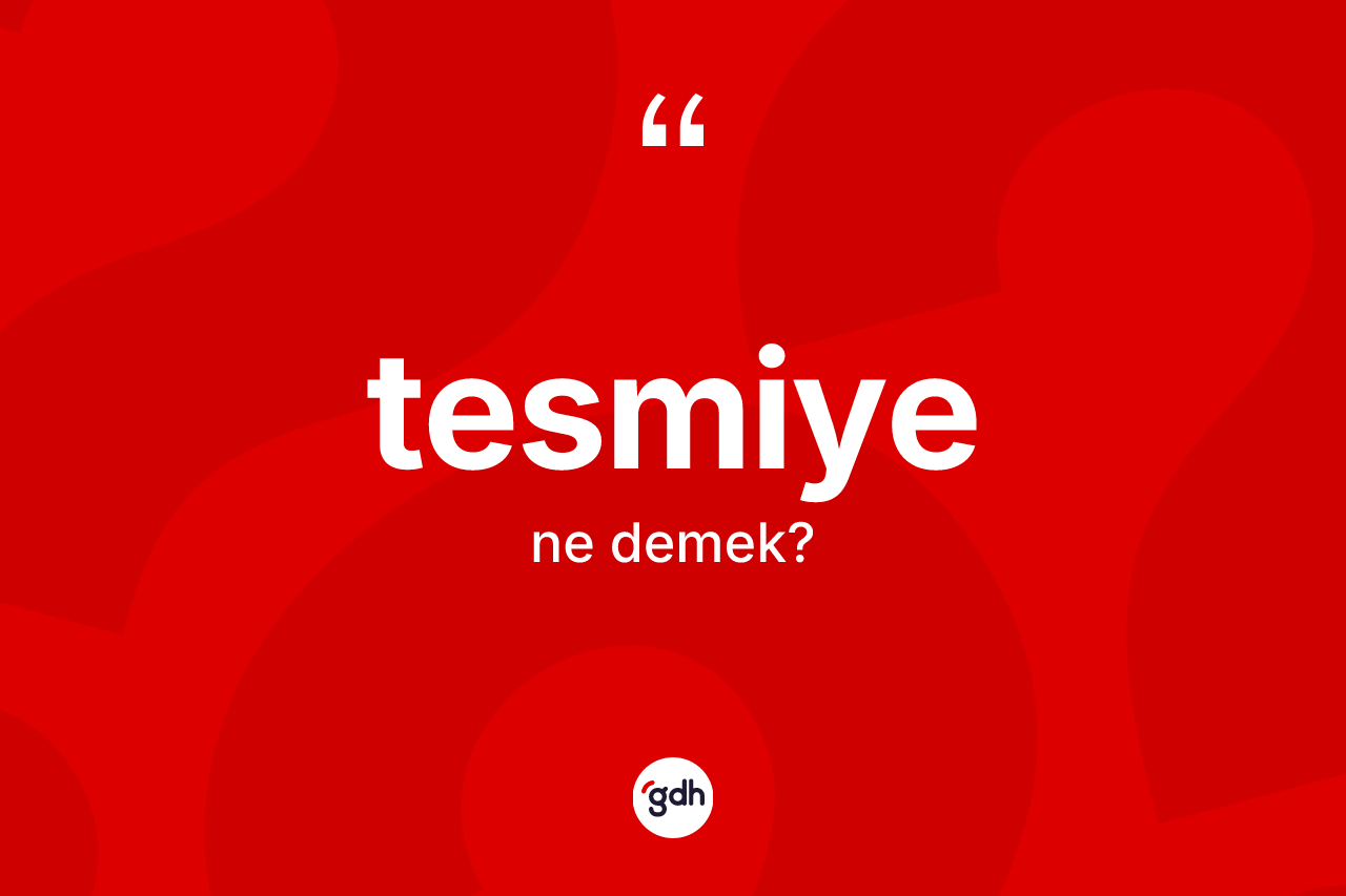 Tesmiye ne anlama gelir? Tesmiye kelimesinin özellikleri nelerdir?