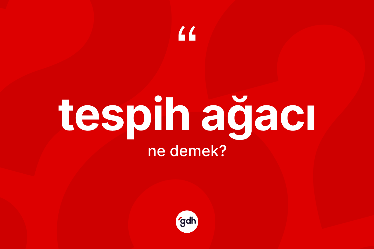 Tespih ağacı kelimesinin sözlükteki tanımı nedir?
