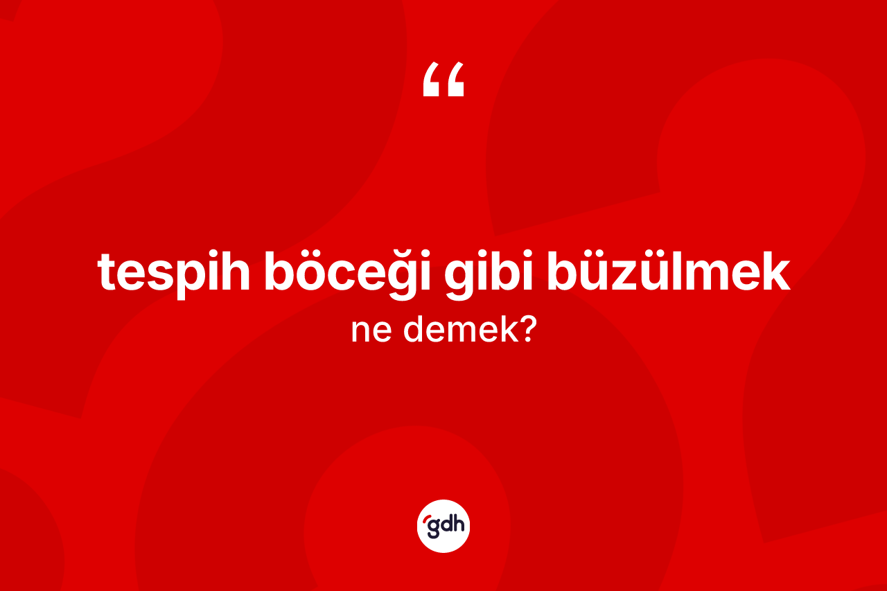 Tespih böceği gibi büzülmek nedir?