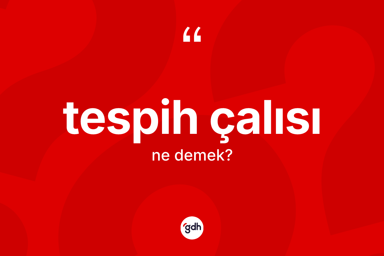 Tespih çalısı ne anlama gelir?