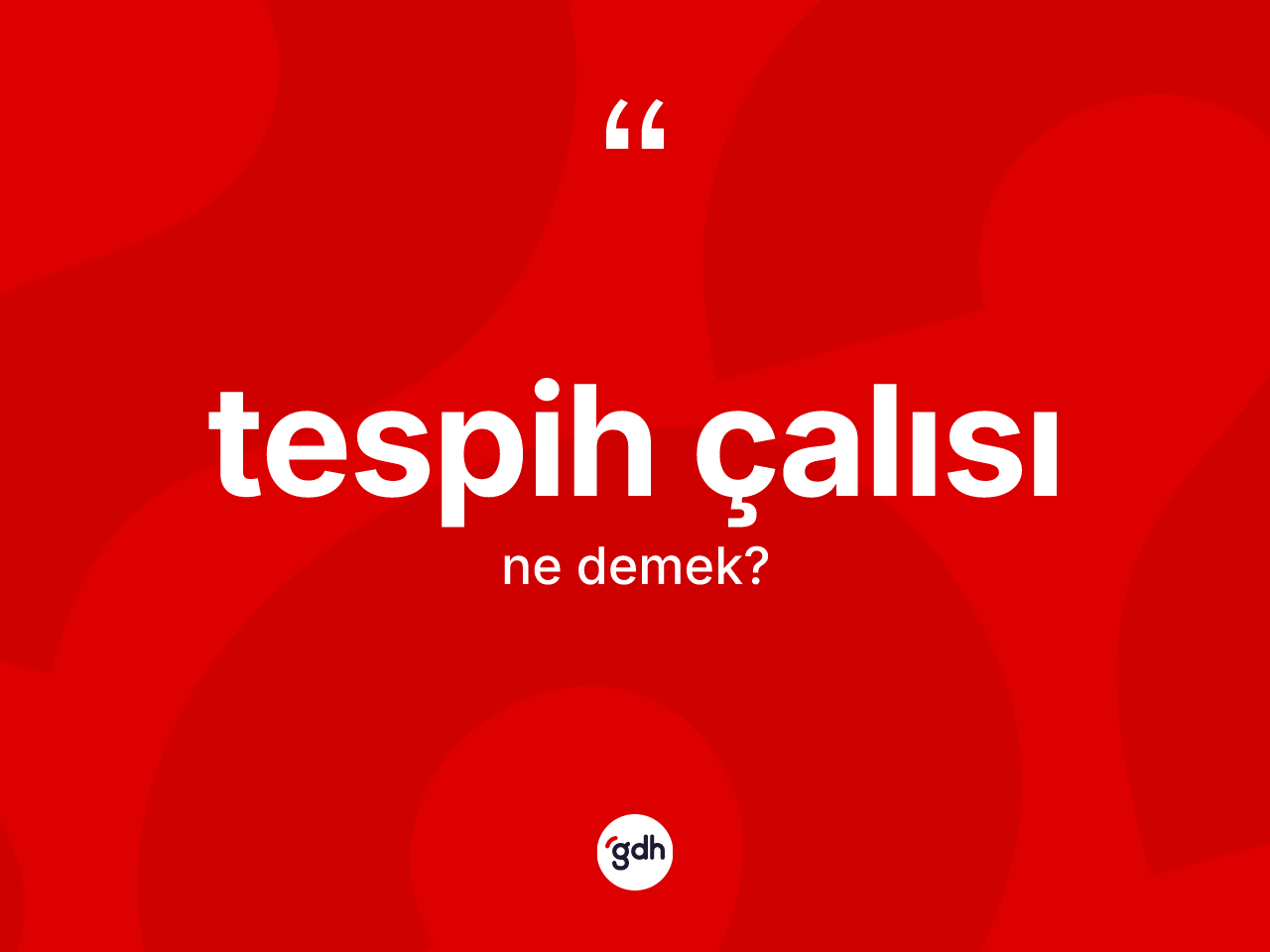 Tespih çalısı ne anlama gelir? Tespih çalısı kelimesinin TDK'ya göre açıklaması nedir?