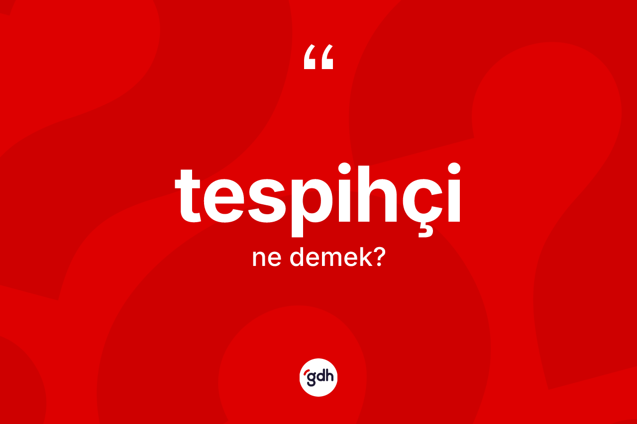 Tespihçi kelimesinin tanımı nedir? Tespihçi kelimesinin özellikleri nelerdir?
