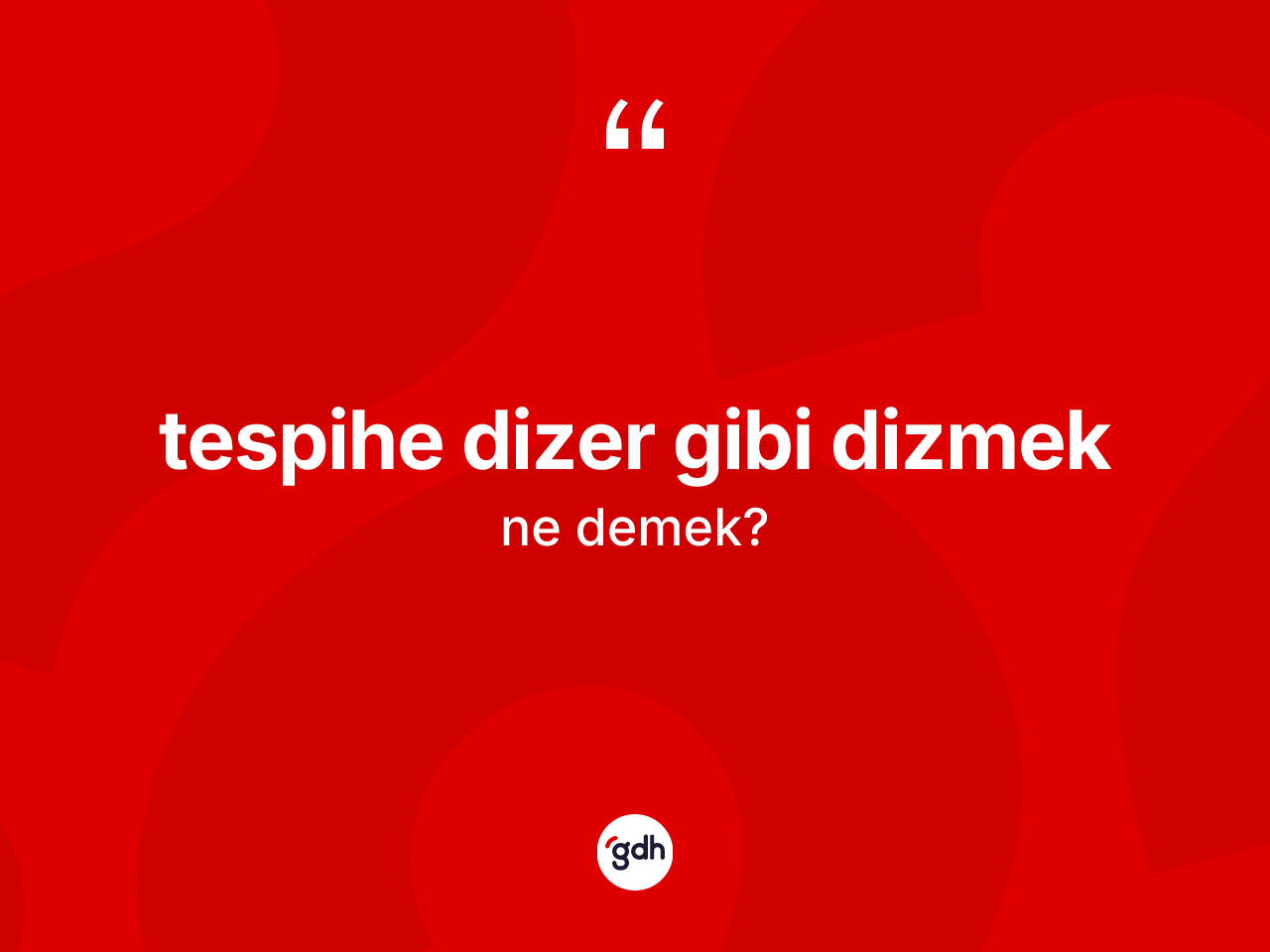 Tespihe dizer gibi dizmek ifadesinin sözlükteki anlamı nedir? Tespihe dizer gibi dizmek sözü hangi durumlarda kullanılır?