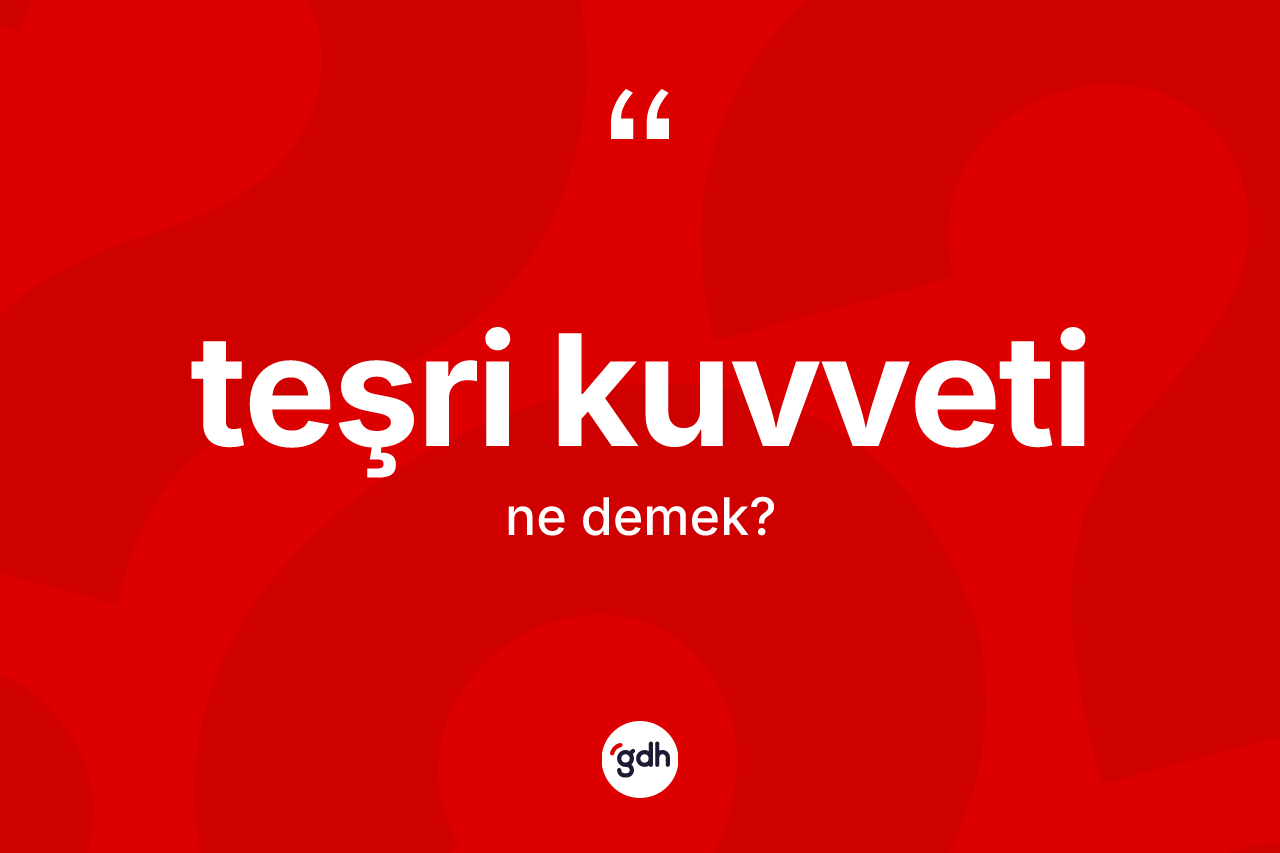 Teşri kuvveti ne anlama gelir? Teşri kuvveti kelimesinin kaç farklı anlamı var?