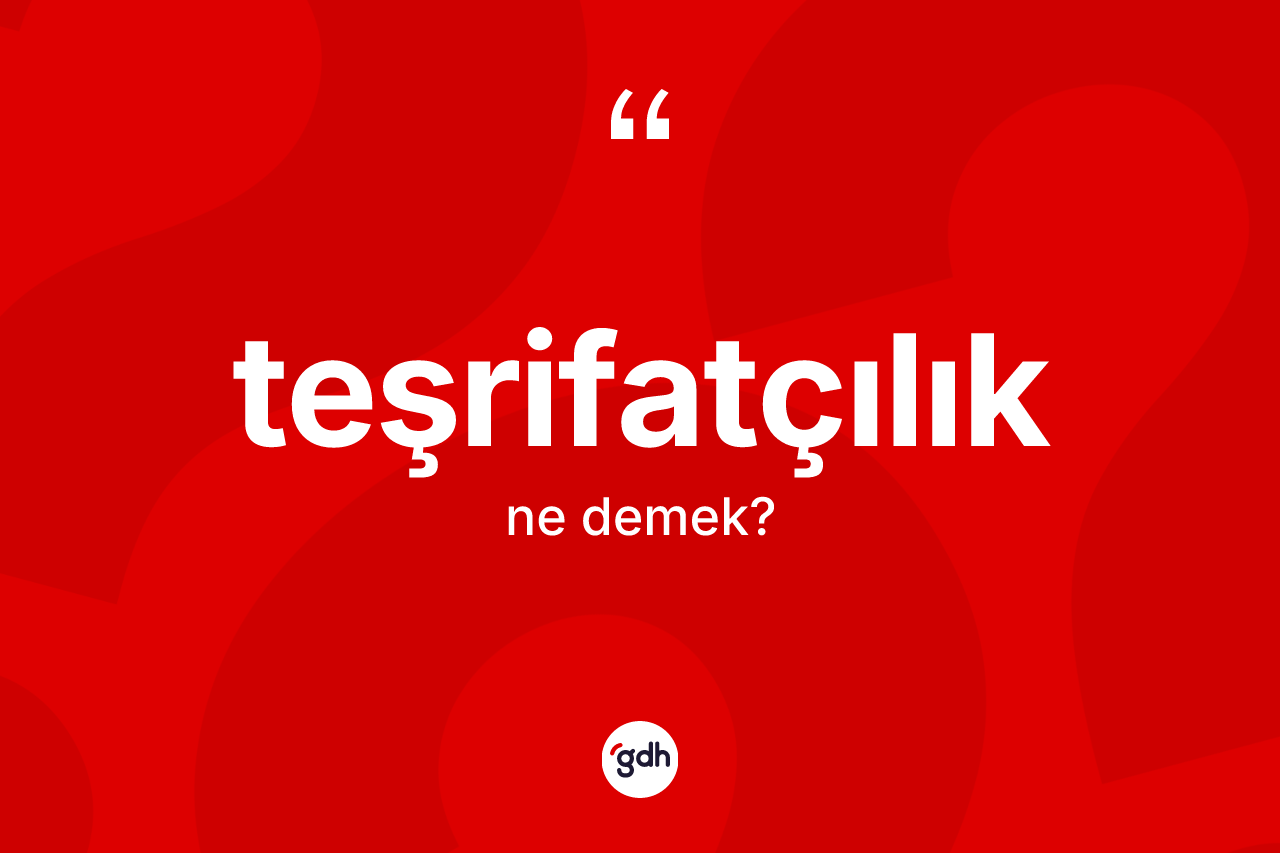 Teşrifatçılık kelimesinin tanımı nedir? Teşrifatçılığın TDK'ya göre anlamı nedir?
