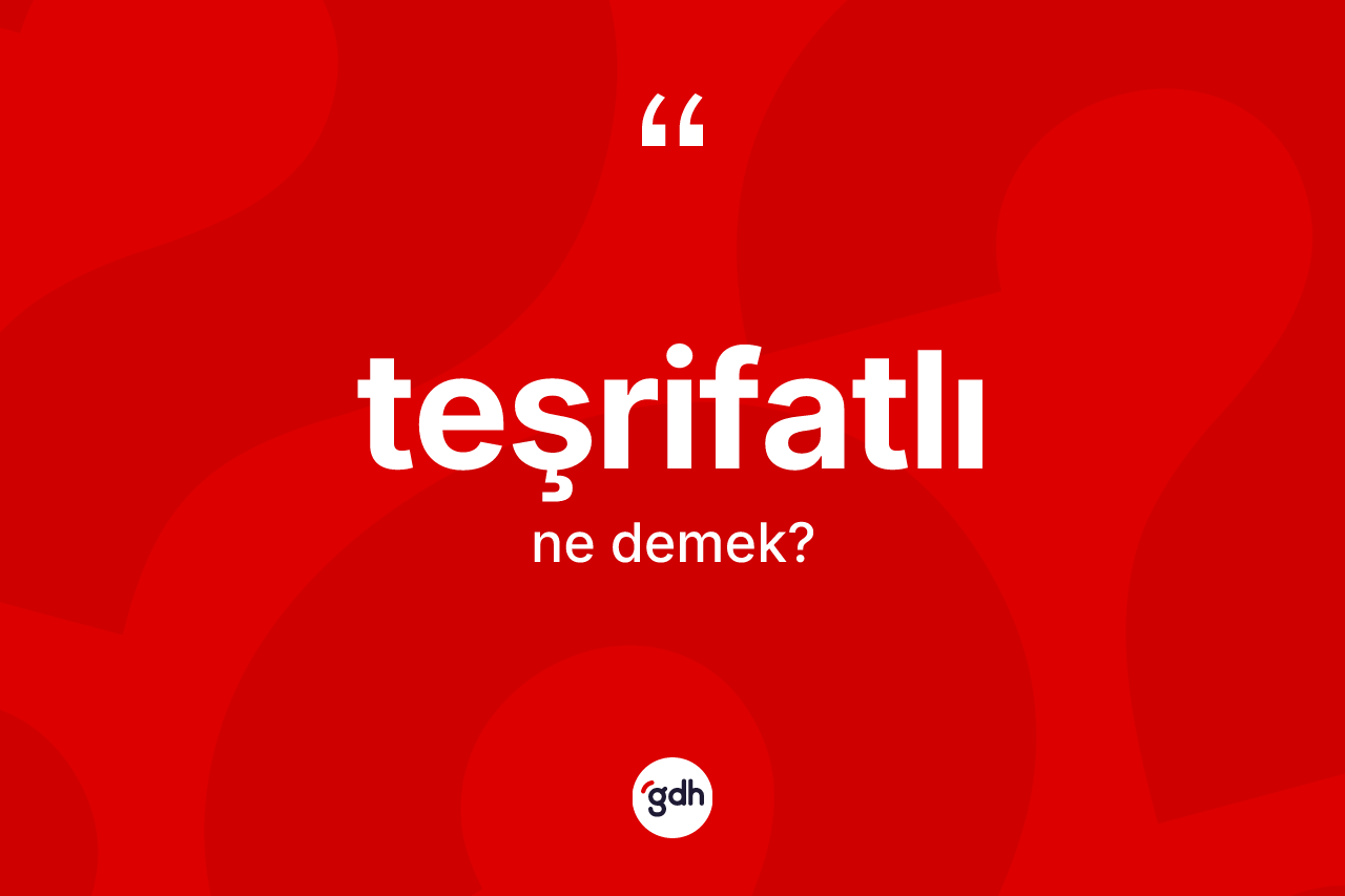 Teşrifatlı kelimesi nedir? Teşrifatlının kısaca tanımı nedir?