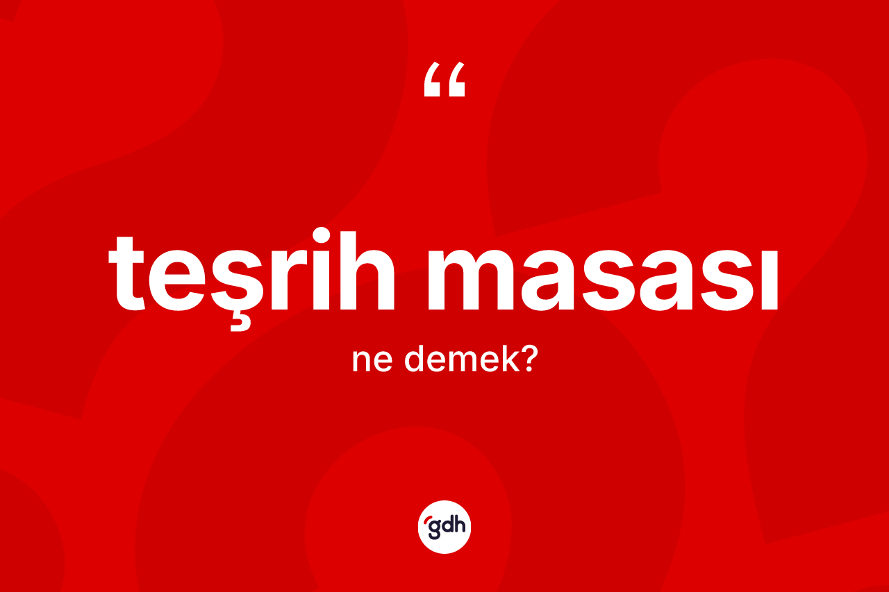 Teşrih masası kelimesinin tanımı nedir? Teşrih masası kelimesinin özellikleri nelerdir?