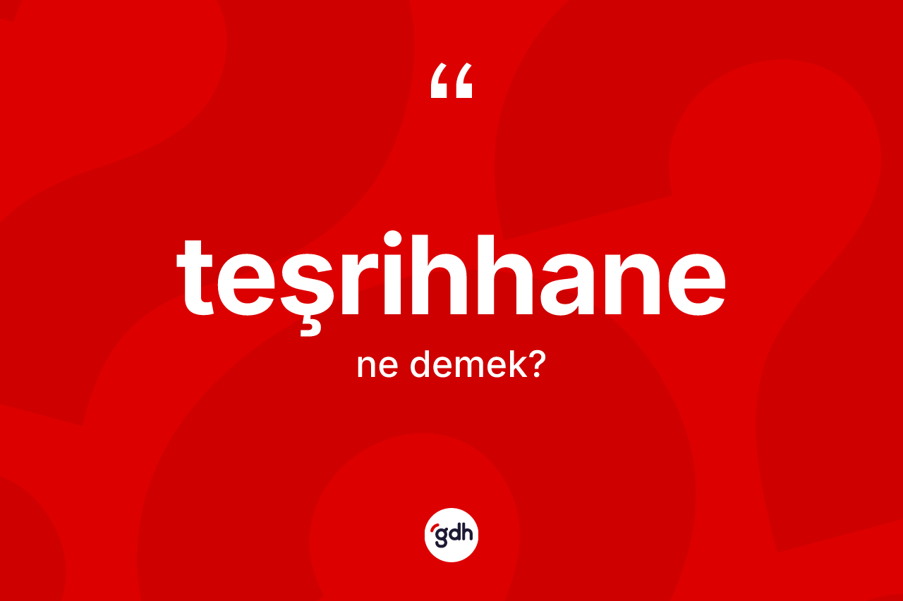Teşrihhane kelimesinin anlamı nedir? Teşrihhanenin kısaca tanımı nedir?
