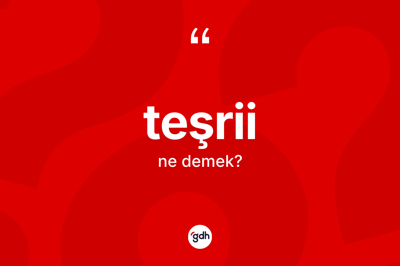 Teşrii kelimesinin tanımı nedir? Teşrii kelimesinin TDK'ya göre açıklaması nedir?