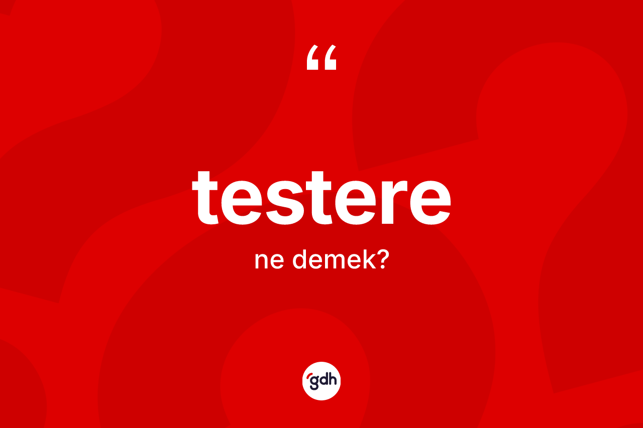 Testere nedir?