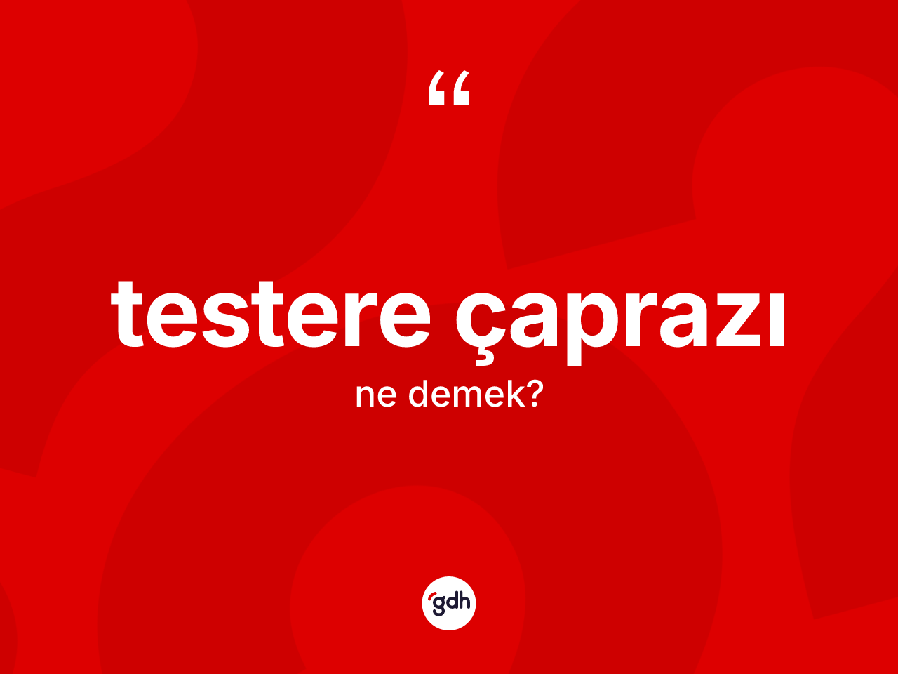 Testere çaprazı nedir? Testere çaprazının TDK'ya göre anlamı nedir?