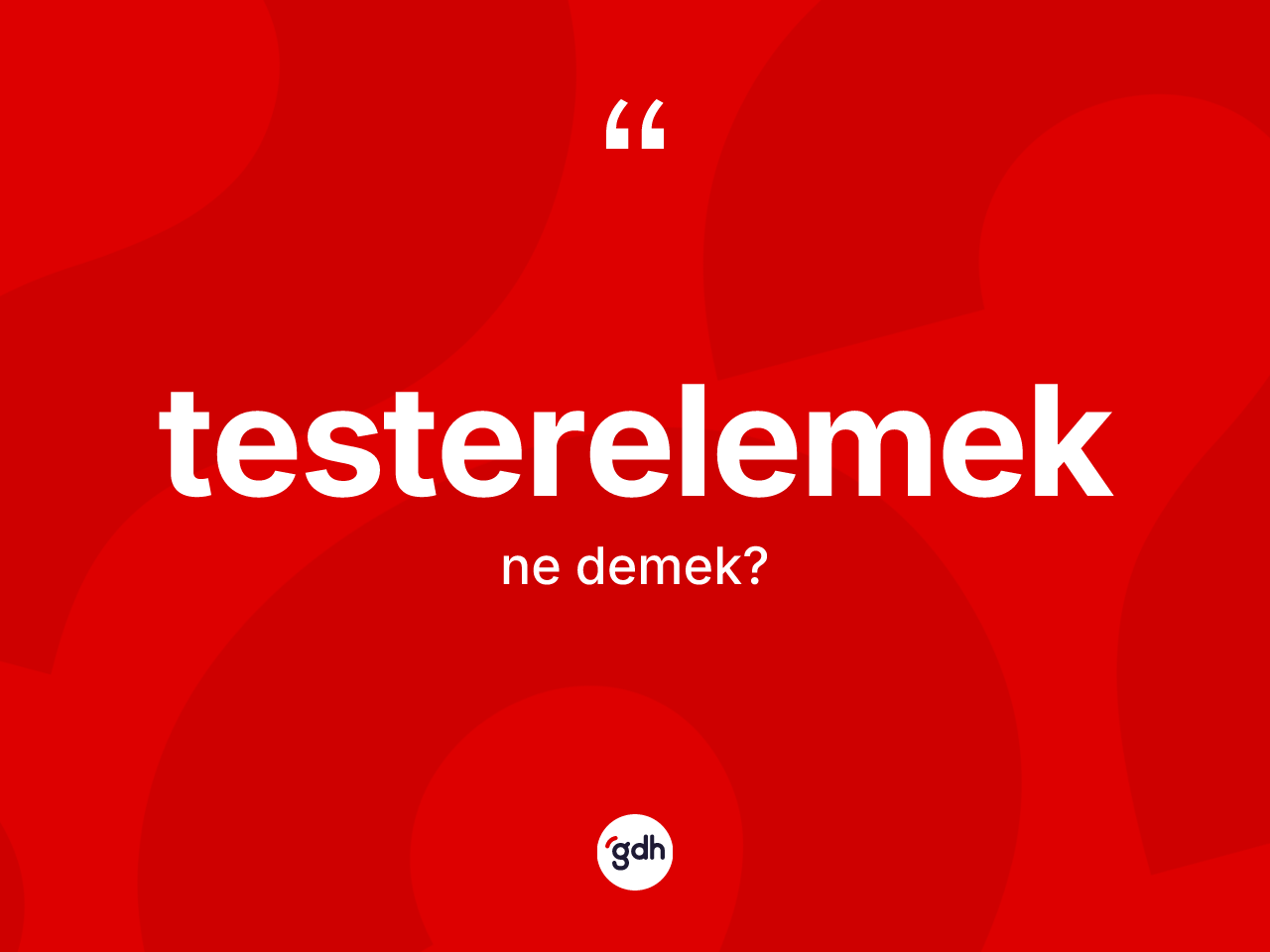 Testerelemek kelimesinin anlamı nedir? Testerelemeğin TDK'ya göre anlamı nedir?