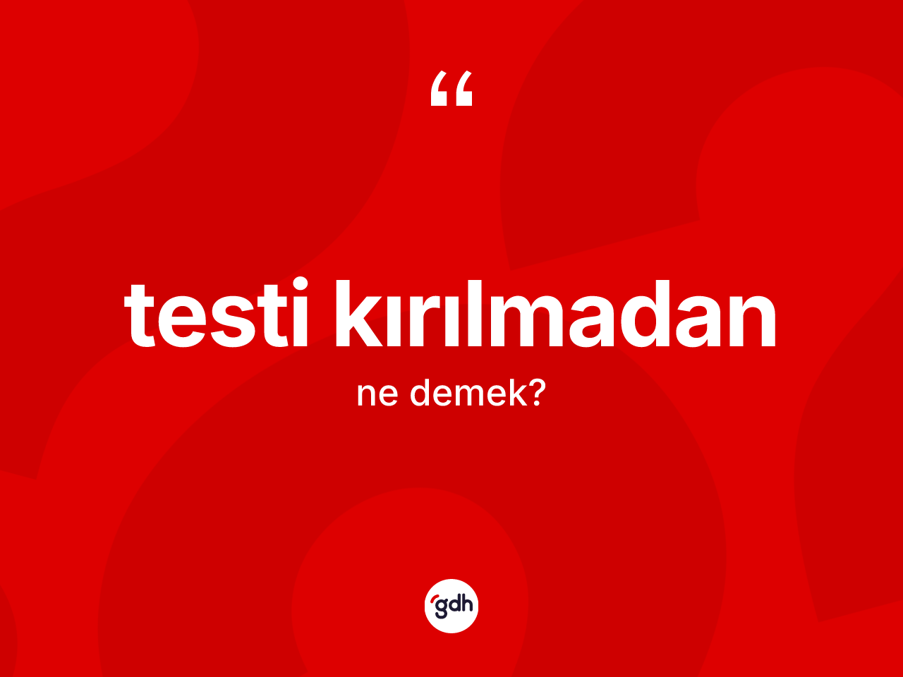 Testi kırılmadan ne demek? Testi kırılmadan sözünün sözlük anlamı nedir?