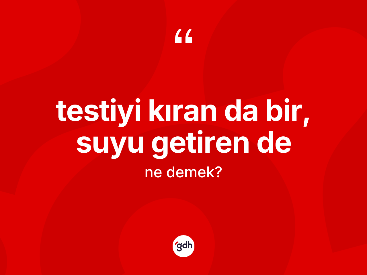 Testiyi kıran da bir, suyu getiren de ifadesinin tanımı nedir? Testiyi kıran da bir, suyu getiren de ifadesinin TDK anlamı nedir?