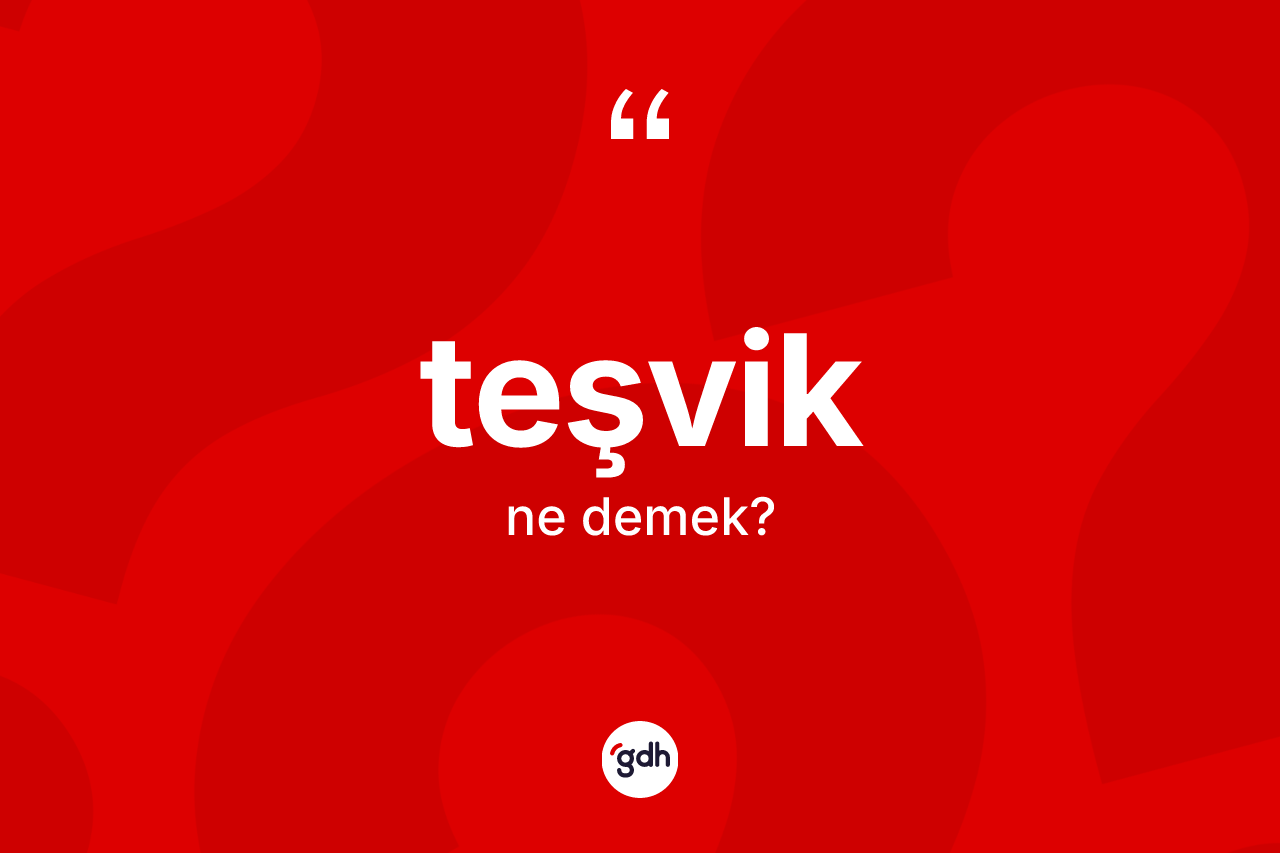 Teşvik kelimesinin anlamı nedir? Teşvik kelimesinin TDK'ya göre açıklaması nedir?