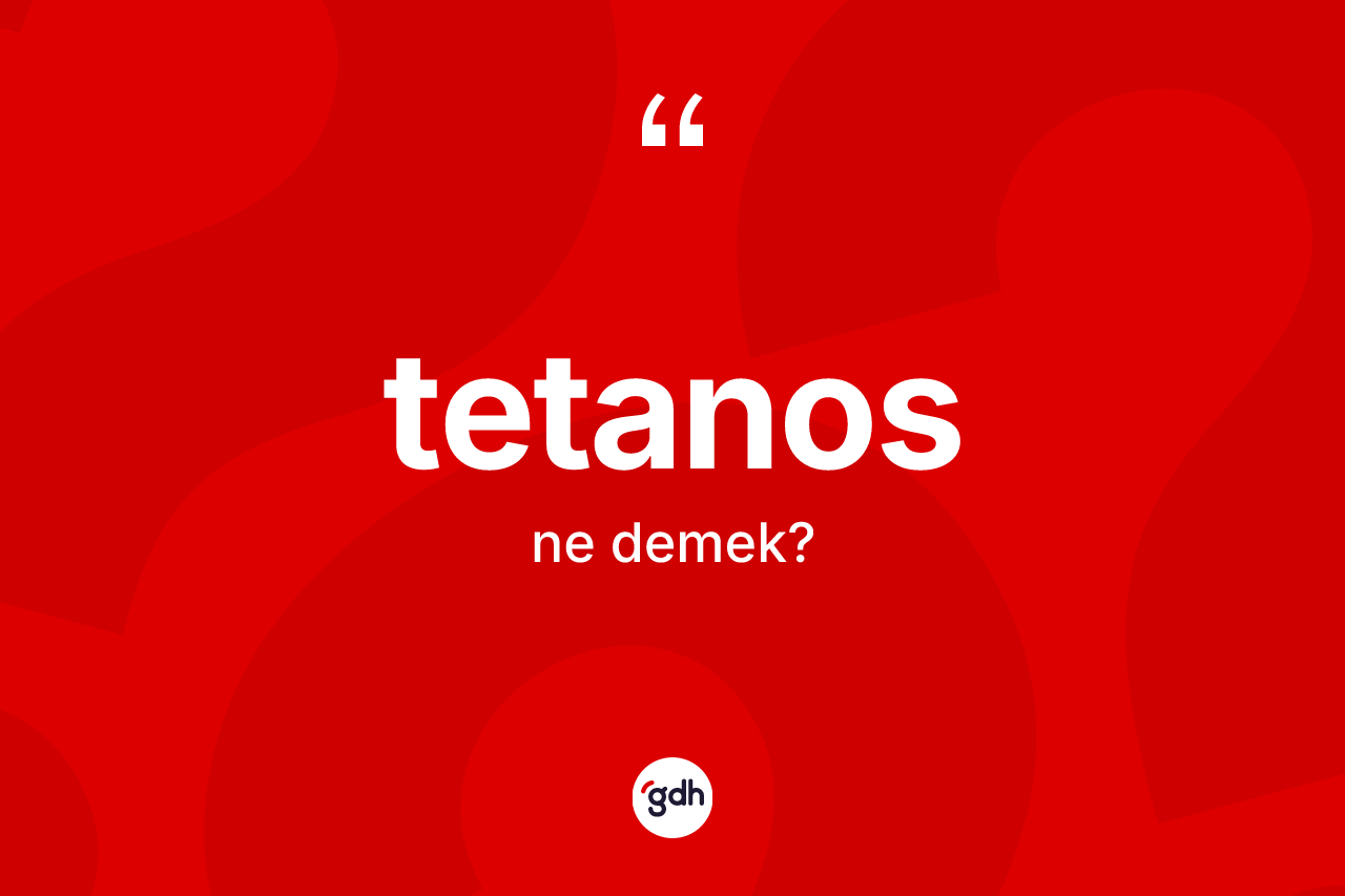 Tetanos kelimesinin sözlükteki tanımı nedir? Tetanosun kısaca tanımı nedir?