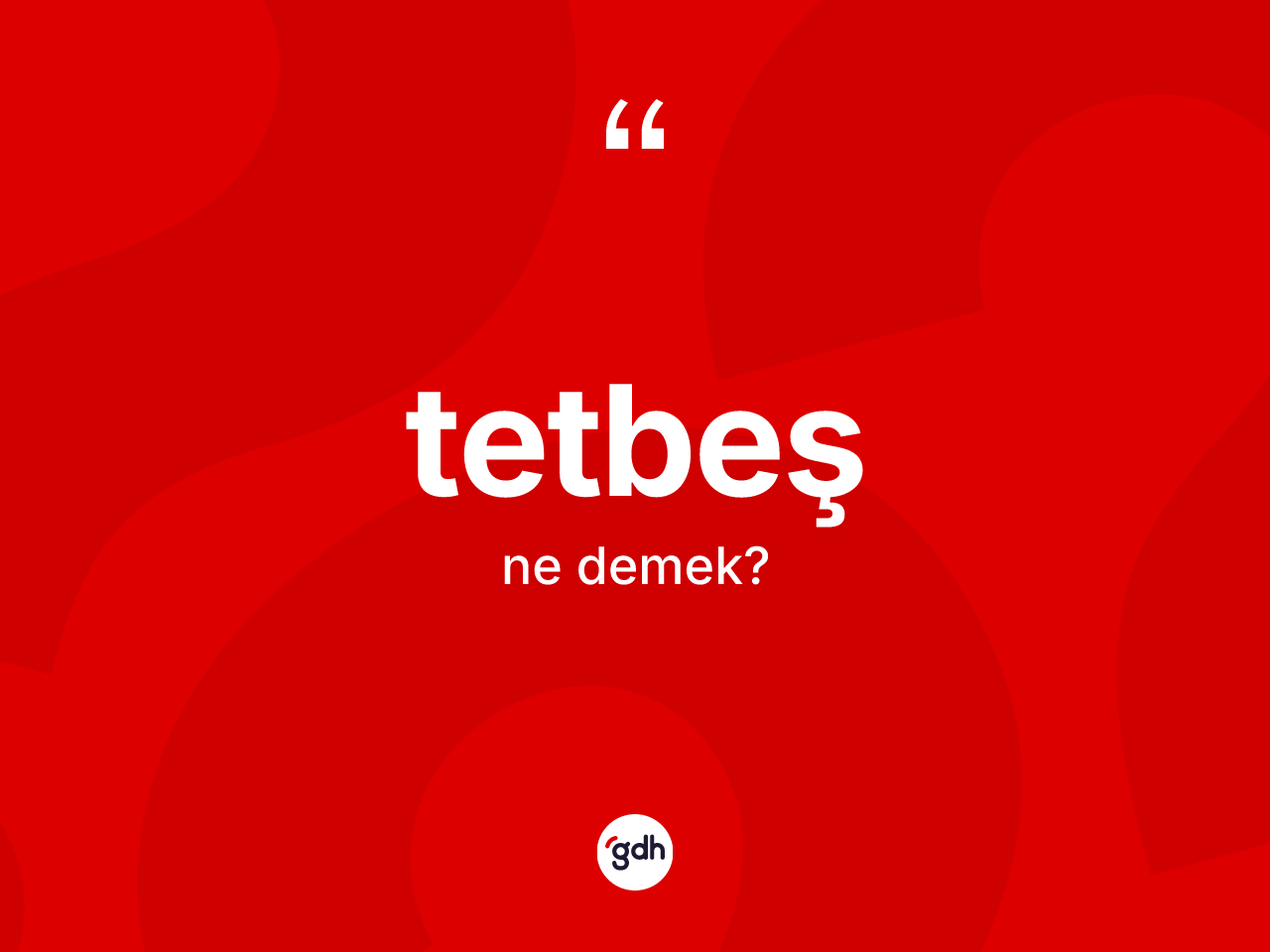 Tetbeş kelimesinin tanımı nedir? Tetbeşin halk arasındaki kullanımı nasıldır?
