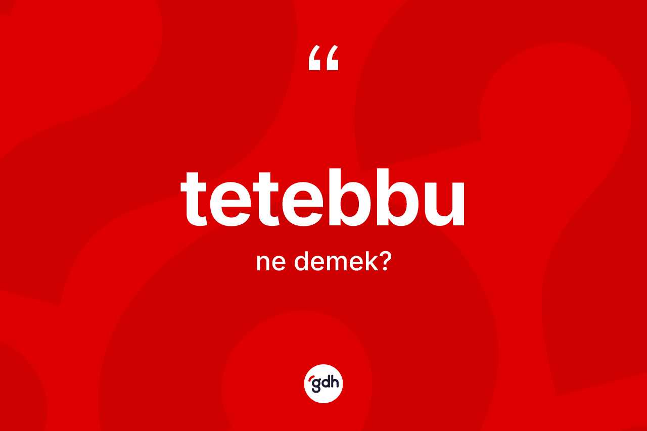 Tetebbu kelimesi nedir?