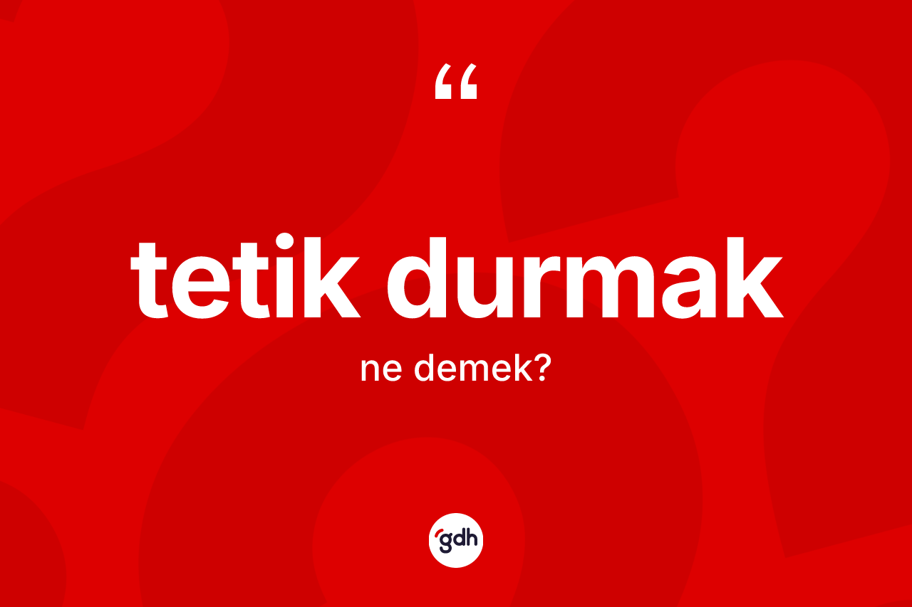 Tetik durmak sözü ne anlama gelir?