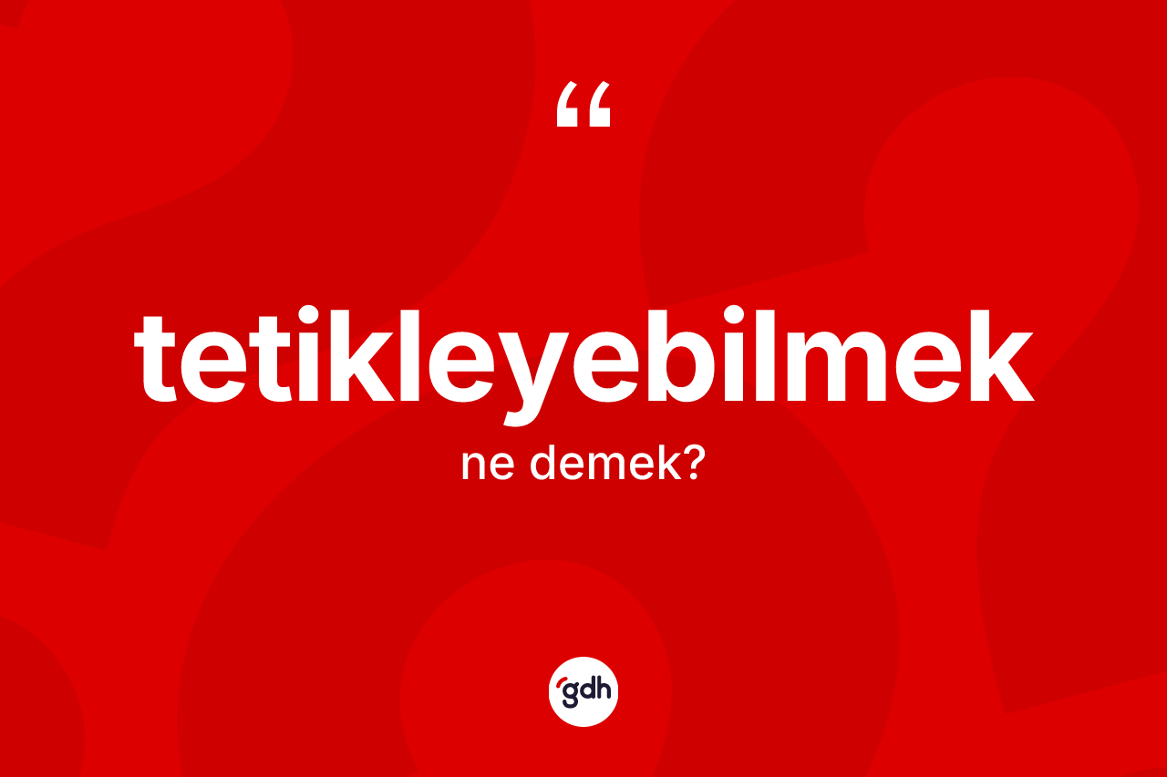 Tetikleyebilmek nedir? Tetikleyebilmeğin sözlükteki anlamı nedir?