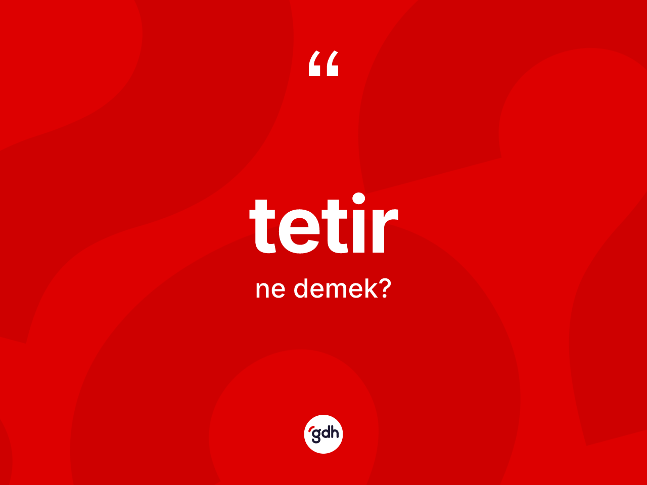 Tetir ne anlama gelir? Tetirin TDK'ya göre anlamı nedir?