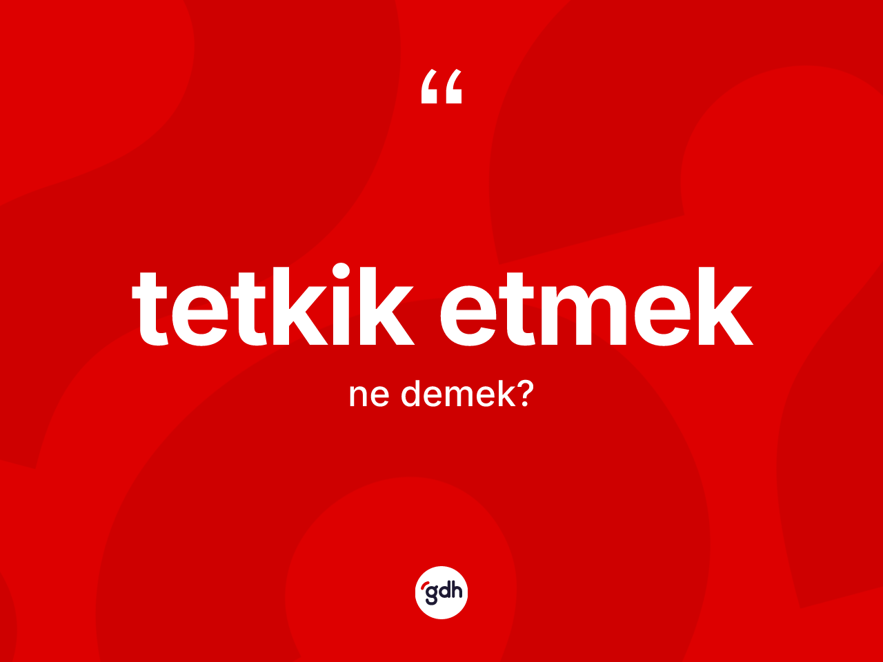 Tetkik etmek sözü neyi anlatır? Tetkik etmek ifadesinin TDK anlamı nedir?