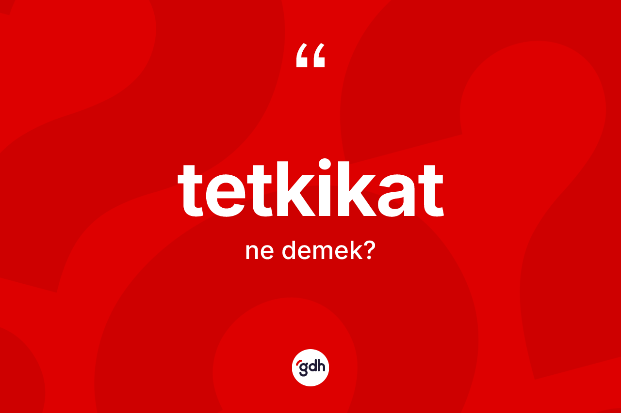 Tetkikat nedir?