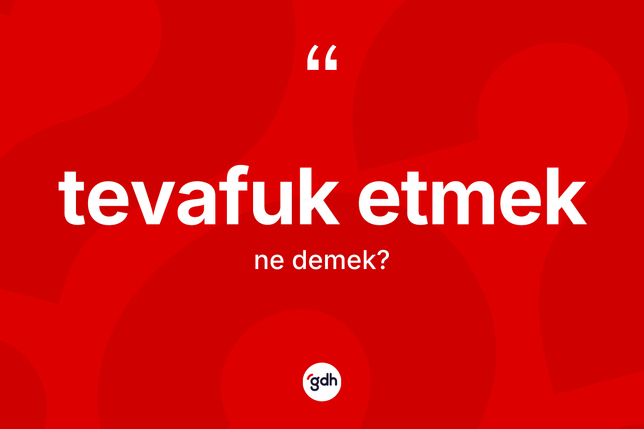 Tevafuk etmek ifadesinin anlamı nedir? Tevafuk etmek sözünün TDK tanımı nedir?