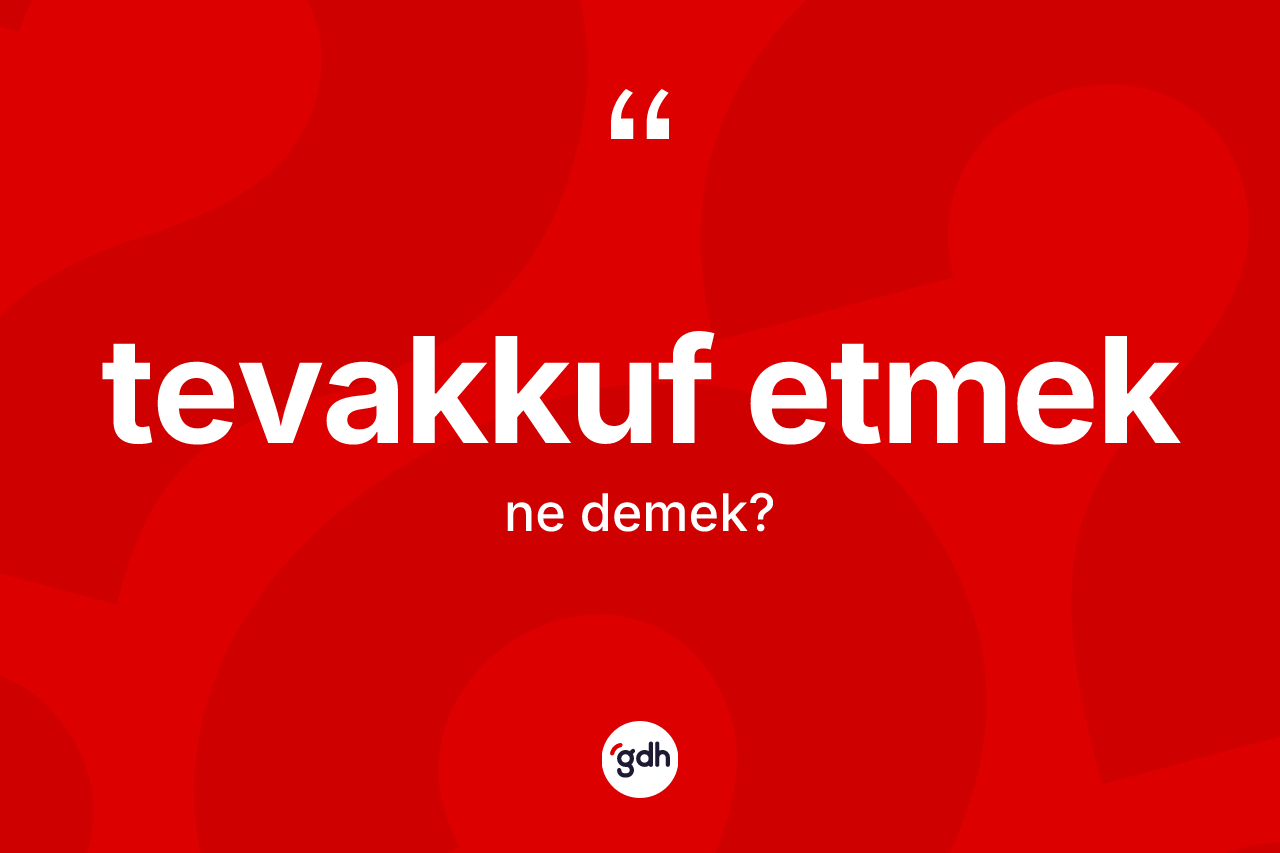 Tevakkuf etmek nedir?