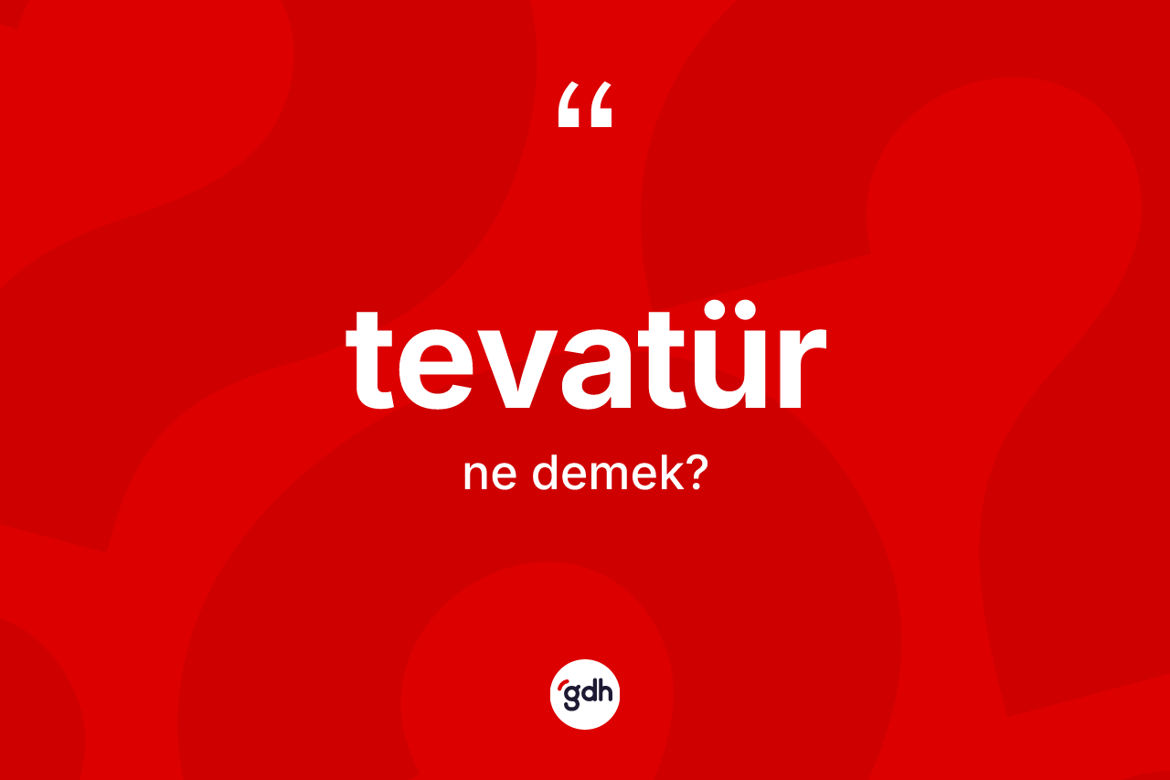 Tevatür kelimesinin tanımı nedir? Tevatürün TDK'ya göre anlamı nedir?