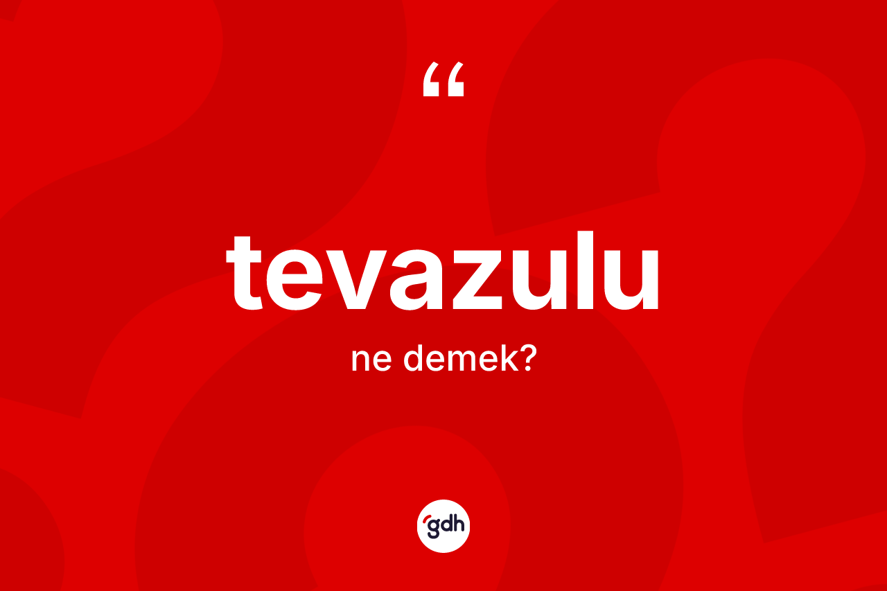Tevazulu kelimesinin sözlükteki tanımı nedir? Tevazulunun kısaca tanımı nedir?