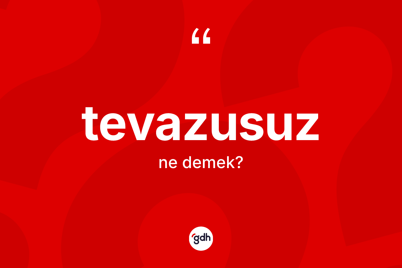 Tevazusuz kelimesinin tanımı nedir? Tevazusuzun TDK'ya göre anlamı nedir?