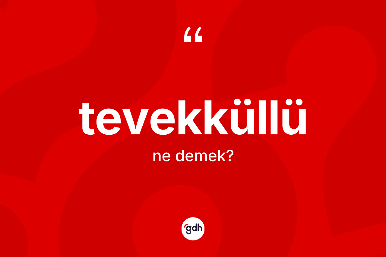 Tevekküllü kelimesinin anlamı nedir?