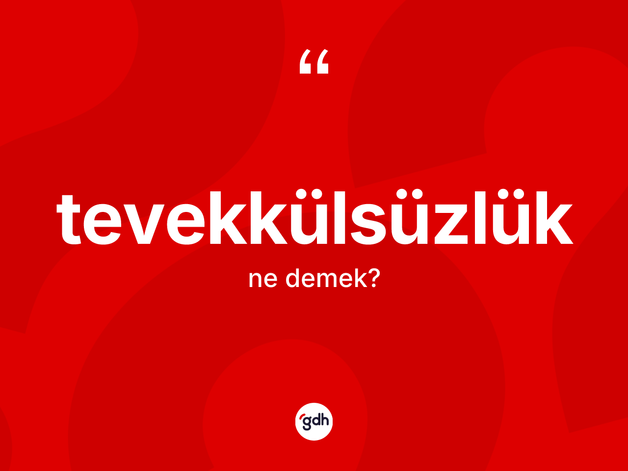 Tevekkülsüzlük ne anlama gelir? Tevekkülsüzlüğün TDK'ya göre anlamı nedir?