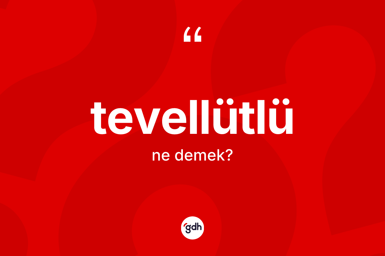 Tevellütlü kelimesinin anlamı nedir? Tevellütlü kelimesinin TDK anlamı nedir?