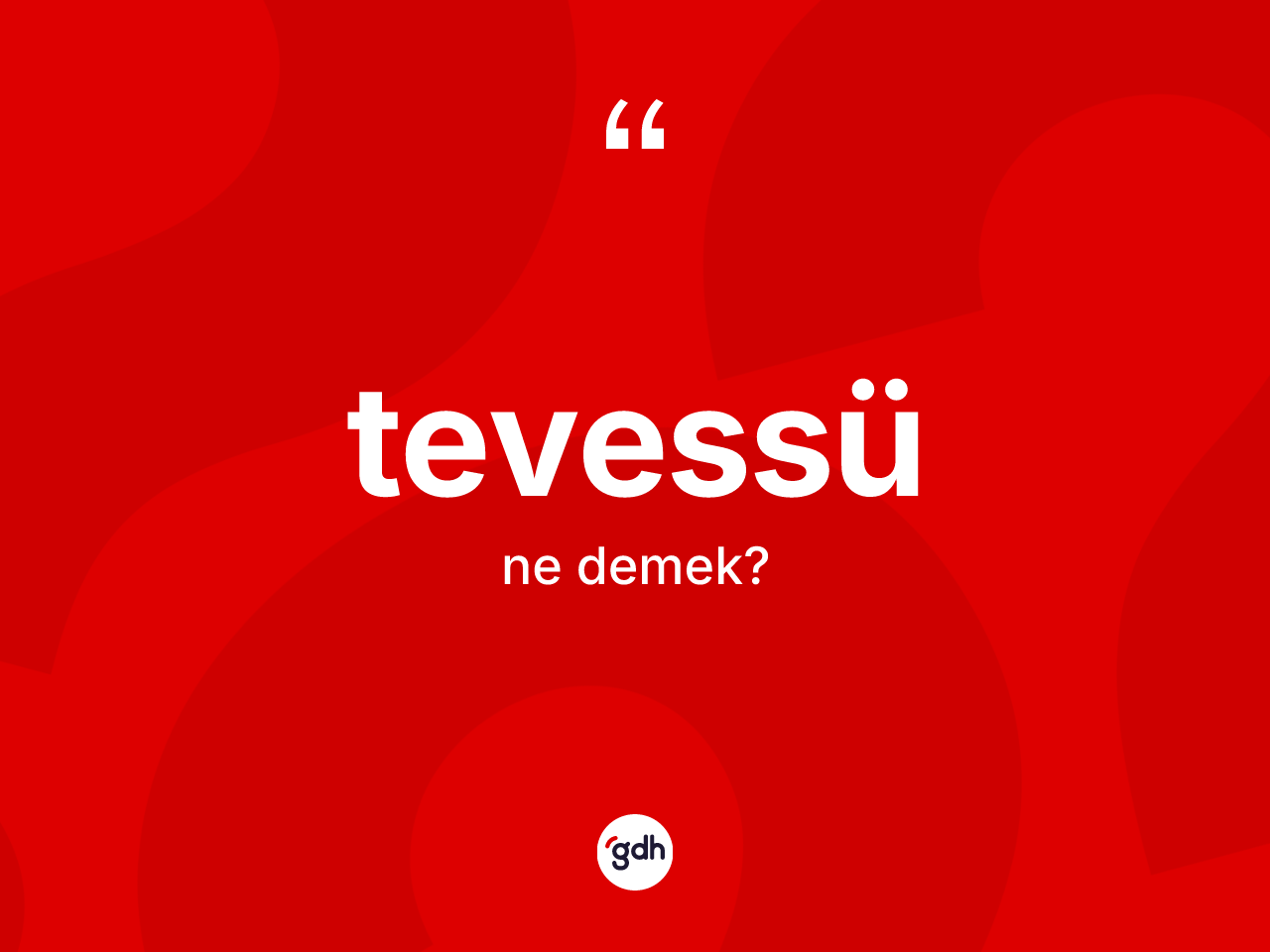 Tevessü kelimesi ne anlama gelir? Tevessünün halk arasındaki kullanımı nasıldır?