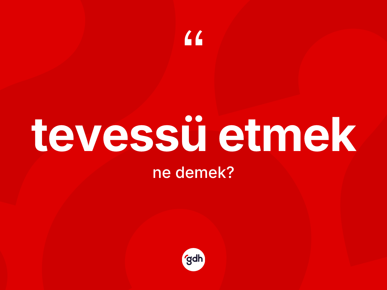 Tevessü etmek sözü ne demektir? Tevessü etmek ifadesi nerede kullanılır?