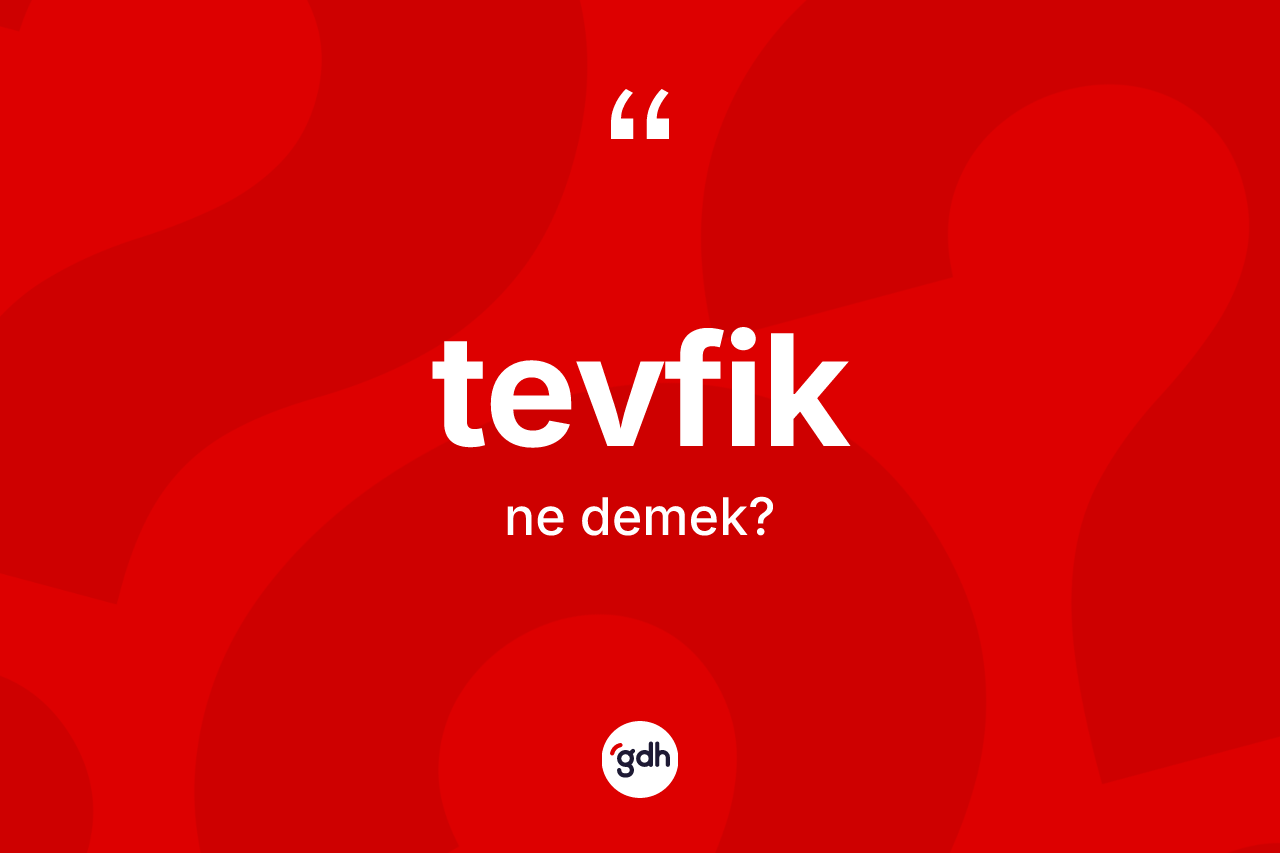 Tevfik kelimesinin sözlükteki tanımı nedir?