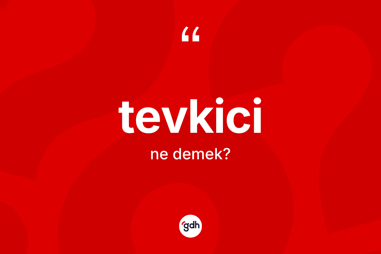 Tevkici ne anlama gelir? Tevkicinin kısaca tanımı nedir?