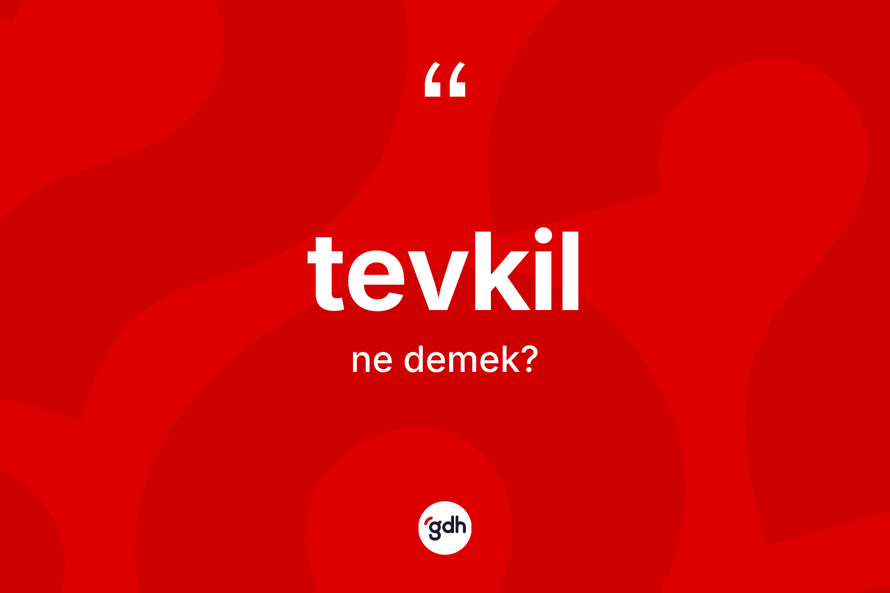 Tevkil ne anlama gelir? Tevkil kelimesinin özellikleri nelerdir?