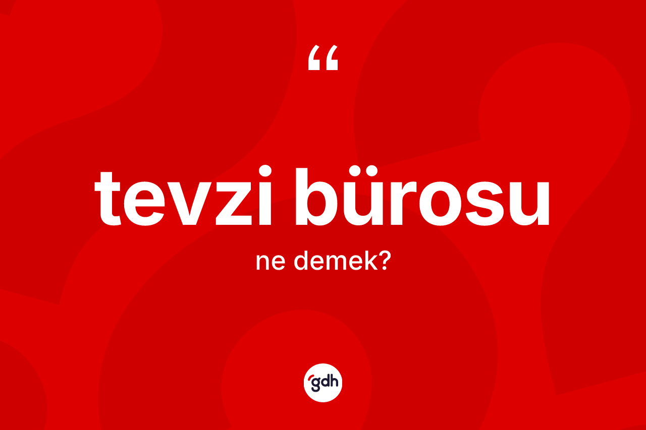 Tevzi bürosu kelimesinin anlamı nedir? Tevzi bürosunun TDK'ya göre anlamı nedir?