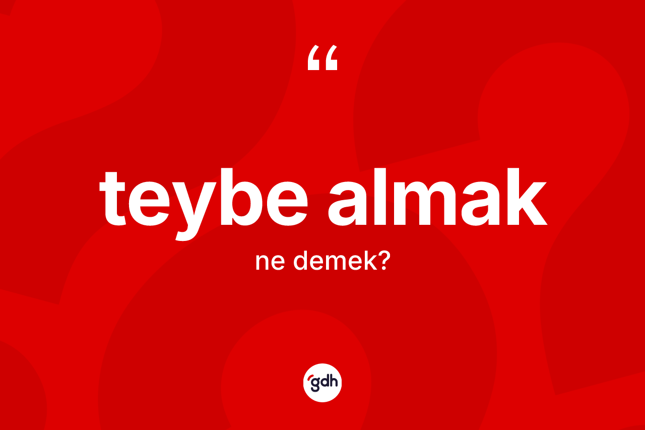 Teybe almak ifadesi nedir? Teybe almak ifadesinin TDK anlamı nedir?