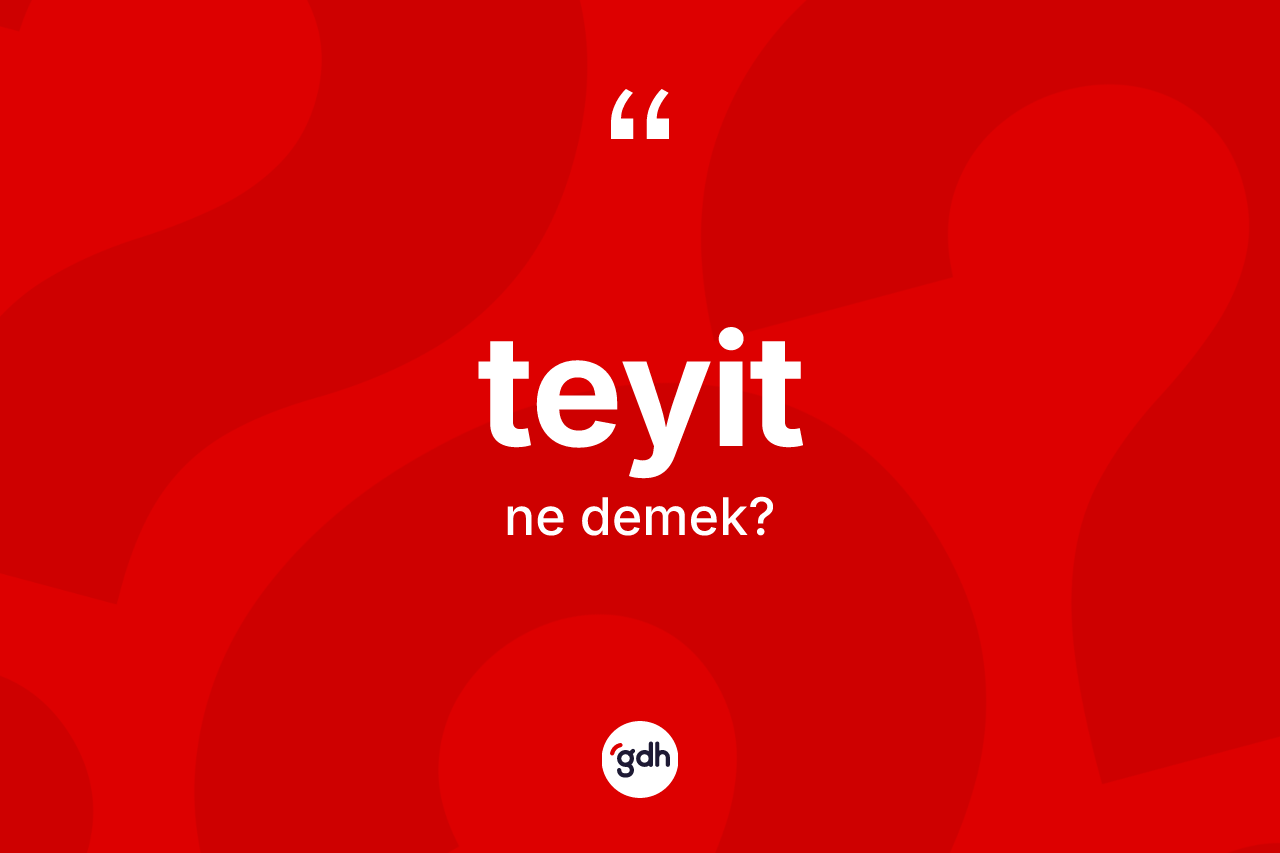 Teyit kelimesinin tanımı nedir? Teyit kelimesinin TDK anlamı nedir?