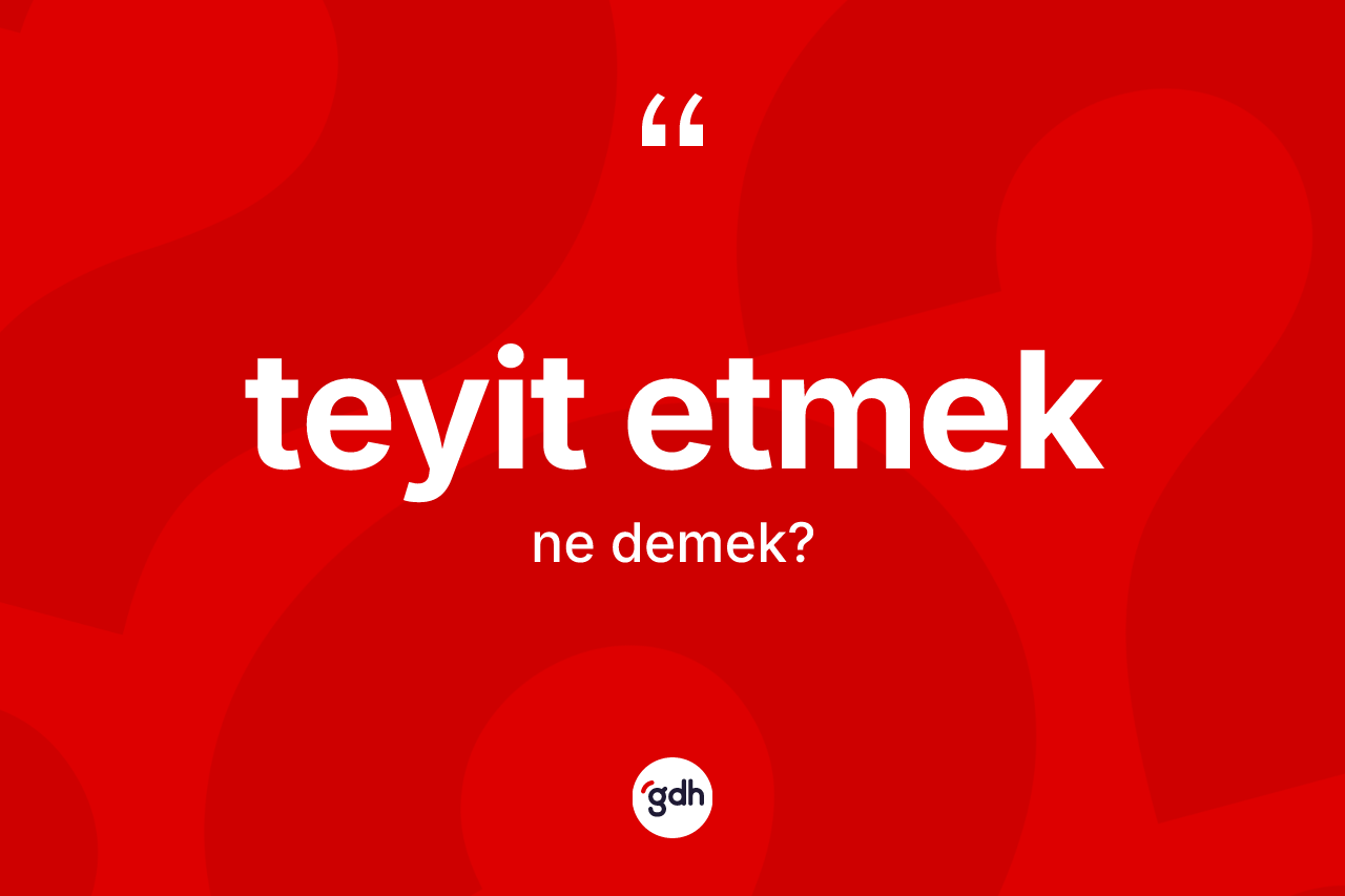 Teyit etmek ifadesinin sözlükteki anlamı nedir? Teyit etmek sözünün TDK tanımı nedir?