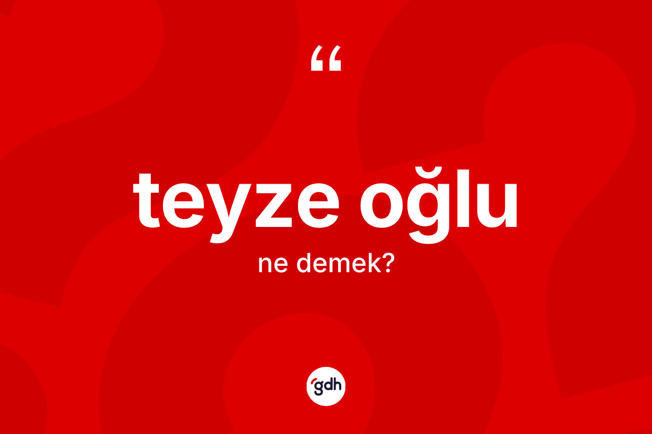 Teyze oğlu ne demek? Teyze oğlu kelimesinin TDK anlamı nedir?