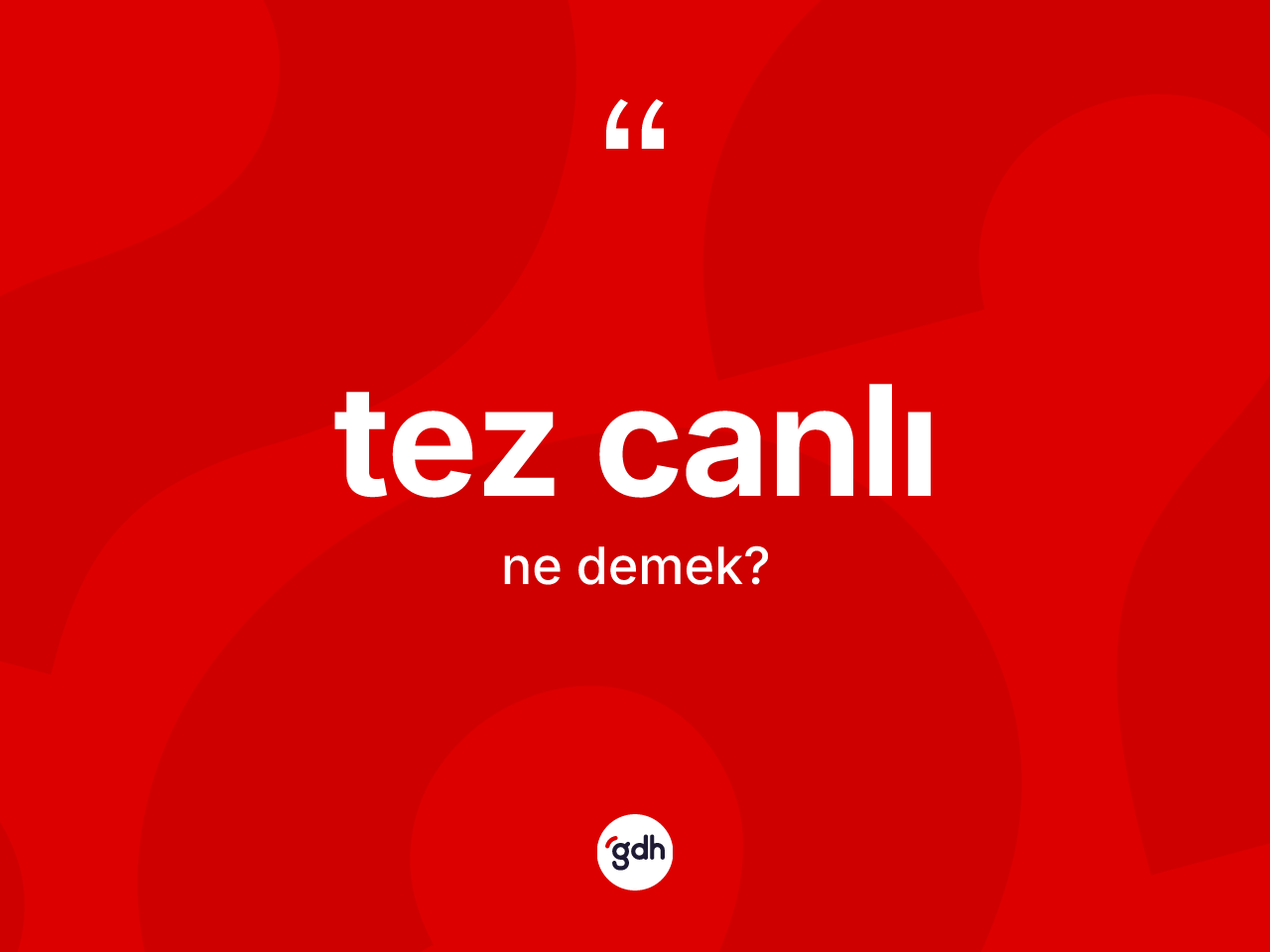 Tez canlı kelimesi ne demek? Tez canlının halk arasındaki kullanımı nasıldır?