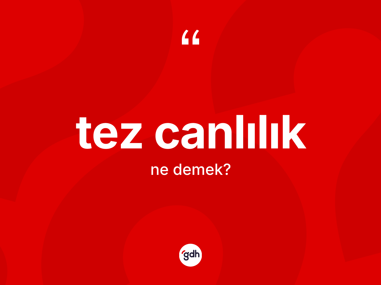 Tez canlılık kelimesinin tanımı nedir? Tez canlılığın TDK'ya göre anlamı nedir?